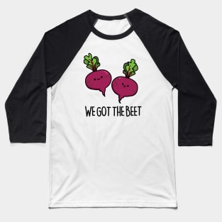 We Got The Beet Cute Beet Pun Baseball T-Shirt